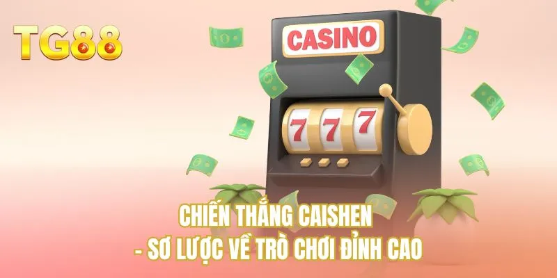Chiến thắng CaiShen - Sơ lược về trò chơi đỉnh cao