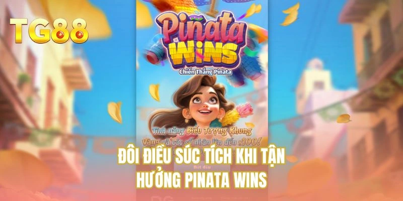 Đôi điều súc tích khi tận hưởng Pinata Wins