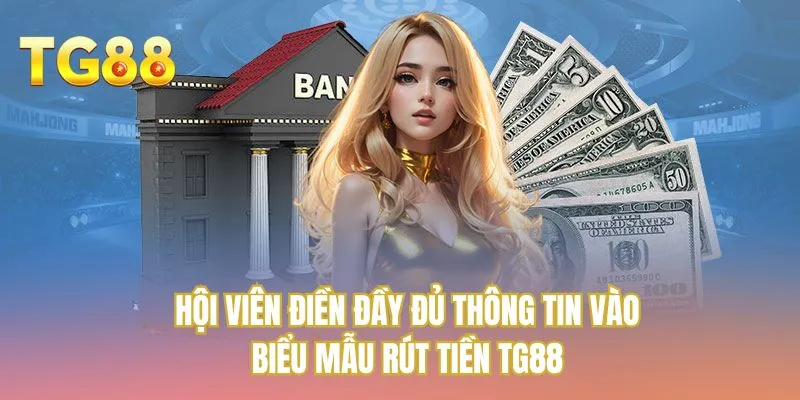 Hội viên điền đầy đủ thông tin vào biểu mẫu rút tiền TG88