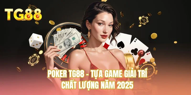 Poker TG88 - Tựa game giải trí chất lượng năm 2025