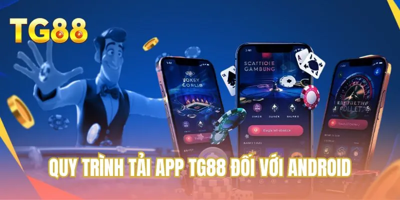 Quy trình tải app TG88 đối với Android