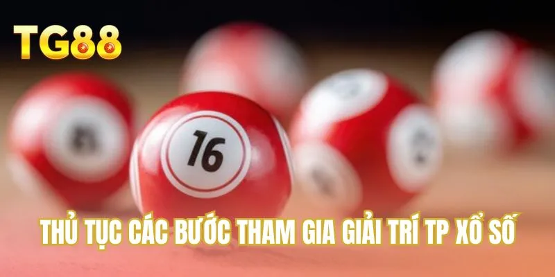 Thủ tục các bước tham gia giải trí TP xổ số